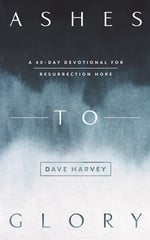Ashes to Glory – A 40–Day Devotional on Resurrection Hope