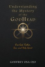Understanding the Mystery of the GodHead: One God, Father, Son, and the Holy Spirit