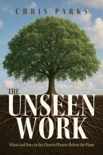 The Unseen Work: What God Does in the Church Planter Before the Plant