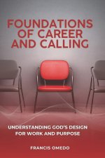 Foundations of Career and Calling: Understanding God's Design for Work and Purpose