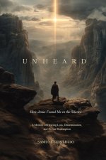 UNHEARD : HOW JESUS FOUND ME IN THE SILENCE