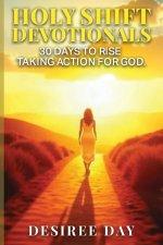 HOLY SHIFT DEVOTIONALS 30 Days to Rise Taking Action for God.