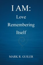 I AM: Love  Remembering  Itself