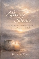 After the Silence: A 33-Day Devotional for Rebuilding Faith, Trust, and Intimacy with God After Disappointment