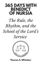 365 Days with Benedict of Nursia: The Rule, the Rhythm, and the School of the Lord's Service