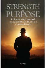 Strength in Purpose: Rediscovering Manhood, Responsibility, and Faith in a Confused World