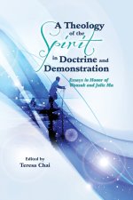 A Theology of the Spirit in Doctrine and Demonstration: Essays in Honor of Wonsuk Ma and Julie Ma