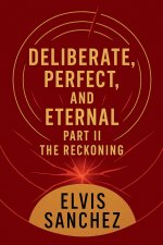 Deliberate, Perfect, And Eternal: Part II The Reckoning