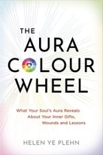 The Aura Colour Wheel : What Your Soul's Aura Reveals About Your Inner Gifts, Wounds and Lessons