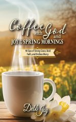 Coffee with God and Joy in the Spring Mornings: 90 Sips of Strong Grace, Bold Faith, and Endless Mercy