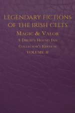 Legendary Fictions of the Irish Celts: Magic & Valor