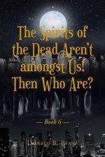 The Spirits of the Dead Aren't amongst Us! Then Who Are?: Book 6