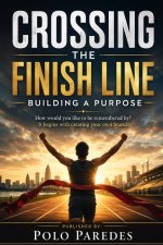 CROSSING THE FINISH LINE: Building a Purpose