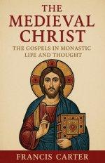 The Medieval Christ: The Gospels in Monastic Life and Thought