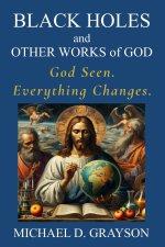 Black Holes and Other Works of God: God Seen. Everything Changes.