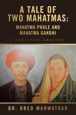 A Tale of Two Mahatmas: Mahatma Phule and Mahatma Gandhi: A Christian Analysis
