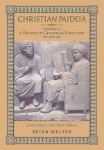 Christian Paideia (Vol.1): A History of Christian Education to 500 AD (From Athens to the Church Fathers)