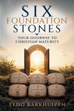 Six Foundation Stones: Your Doorway to Christian Maturity