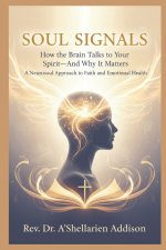 Soul Signals: How the Brain Talks to Your Spirit-And Why It Matters A Neurosoul Approach to Faith and Emotional Health