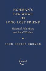 Hohman's Pow-Wows; or Long Lost Friend: Historical Folk Magic and Rural Wisdom
