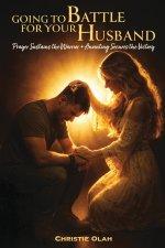 Going to Battle for Your Husband: Prayer Sustains the Warrior, Anointing Secures the Victory