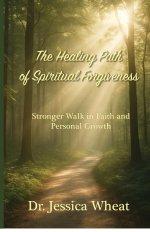 The Healing Path of Spiritual Forgiveness: Stronger Walk in Faith and Personal Growth