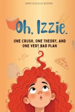 Oh, Izzie!: A Funny Christian Coming-of-Age Novel for Tween Girls About Faith, Friendship, First Crushes and Finding Your Worth