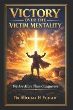 VICTORY OVER THE VICTIM MENTALITY  : We Are More Then Conquerors