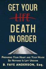 Get Your Death in Order: Preparing Your Heart and Your House So Nothing Is Left Undone