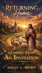 Returning Home to Your Catholic Faith: An Invitation