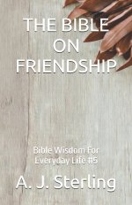 THE BIBLE ON FRIENDSHIP: Bible Wisdom For Everyday Life #5