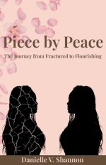 Piece by Peace: The Journey From Fractured to Flourishing