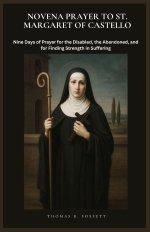 NOVENA PRAYER TO ST. MARGARET OF CASTELLO: Nine Days of Prayer for the Disabled, the Abandoned, and for Finding Strength in Suffering