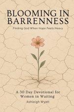 Blooming in Barrenness: Finding God When Hopes Feels Heavy