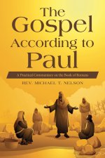The Gospel According to Paul: A Practical Commentary on the Book of Romans