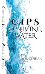 C I P S of Living Water: Compelling Inspirational Powerful Stories