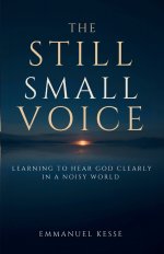 THE STILL SMALL VOICE : LEARNING TO HEAR GOD CLEARLY IN A NOISY WORLD