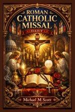 Roman Catholic Missal Daily: Your Complete Daily Companion for Mass, Prayers, and Devotion - Guided Reflections for Every Liturgical Day