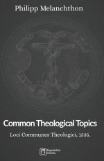 Common Theological Topics: Loci Communes Theologici, 1535.