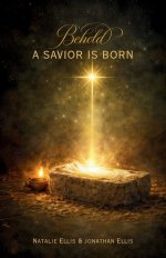 Behold A Savior Is Born: A Scriptural Account of the Birth of Jesus Christ