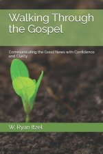 Walking Through the Gospel: Communicating the Good News with Confidence and Clarity