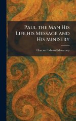 Paul the Man His Life,his Message and His Ministry