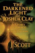 The Darkened Light of Joshua Clay: A Story of Grace and Redemption