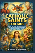 Catholic Saints For Kids : Inspiring True Stories, devotional reflections and character-Building lessons to inspire faith, courage and moral values in