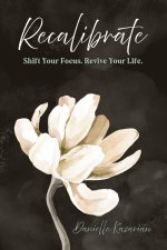 Recalibrate: Shift Your Focus. Revive Your Life.