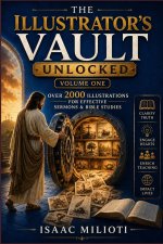 The Illustrator's Vault Unlocked (Volume One): Over 2000 Illustrations for Effective Sermons & Bible Studies