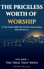 The Priceless Worth of Worship: 21 True Stories Behind the World's Greatest Hymns That Still Move Us