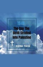 1948. The Day The Devil Strolled Into Palestine