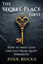 The Secret Place First: What Jesus Taught About Asking, Seeking, and Receiving