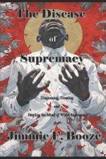 The Disease of Supremacy: Diagnosing, Treating, and Healing the Mine of White Supremacy